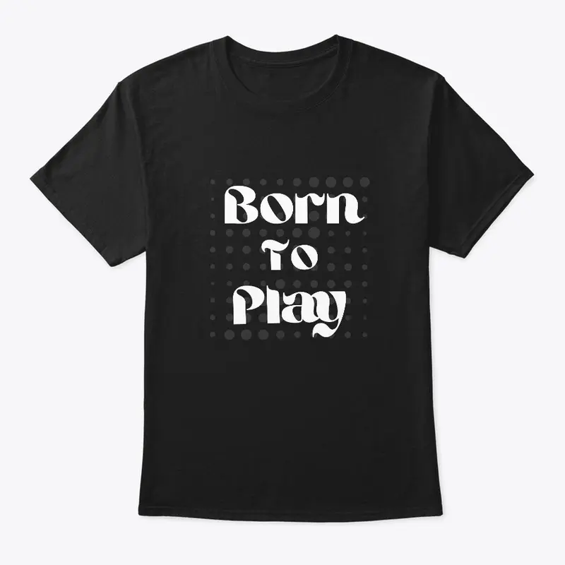 Born To Play T shirt 